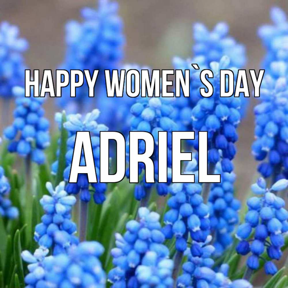 Greetings card с именем, Adriel happy women`s day Поздравительная открытка для женщин с цветами на праздничную дату Greetings with text for free download 